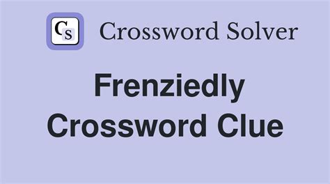 frenziedly crossword clue|Frenzied